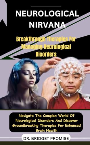 Neurological Nirvana: Breakthrough Therapies For Managing Neurological Disorders: Navigate The Complex World Of Neurological Disorders And Discover Groundbreaking Therapies For Enhanced Brain Health von Independently published